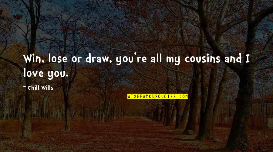 Anticipation Of Love Quotes By Chill Wills: Win, lose or draw, you're all my cousins