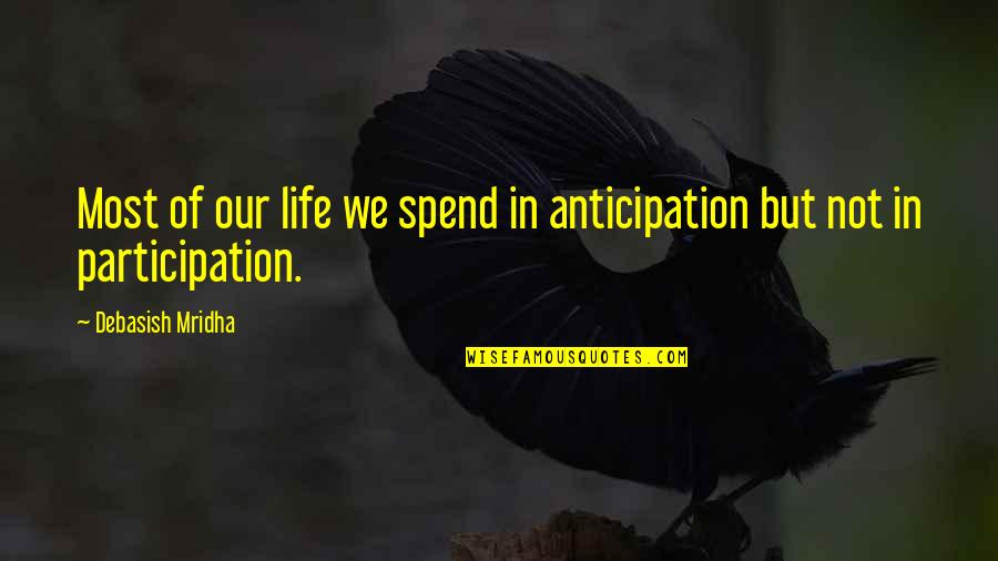 Anticipation Of Love Quotes By Debasish Mridha: Most of our life we spend in anticipation