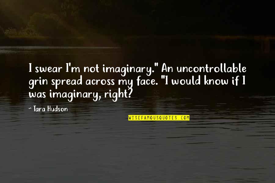 Anticipation Of Love Quotes By Tara Hudson: I swear I'm not imaginary." An uncontrollable grin