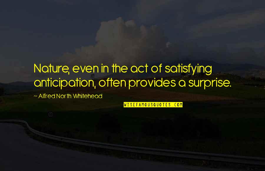 Anticipation Quotes By Alfred North Whitehead: Nature, even in the act of satisfying anticipation,