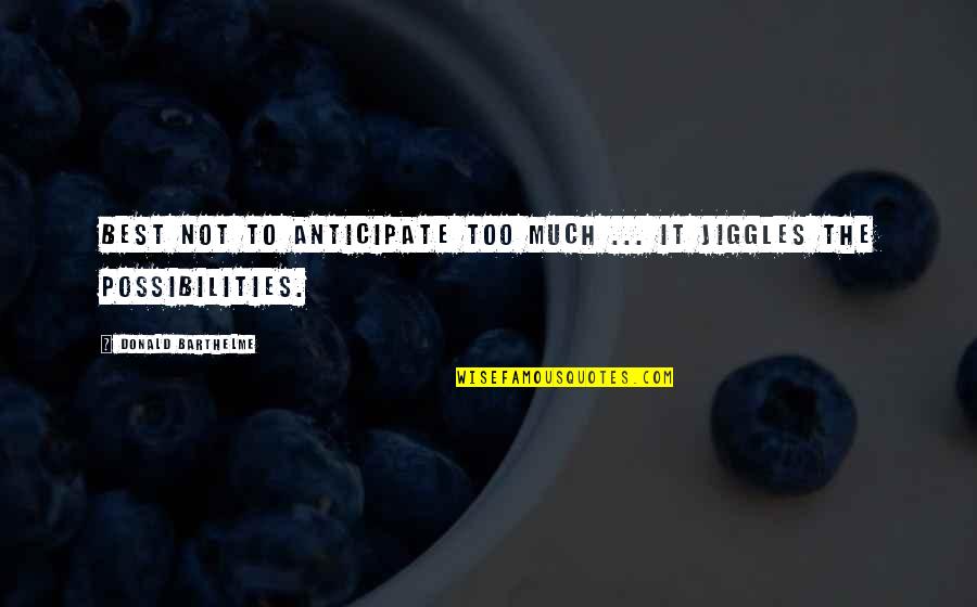 Anticipation Quotes By Donald Barthelme: Best not to anticipate too much ... it