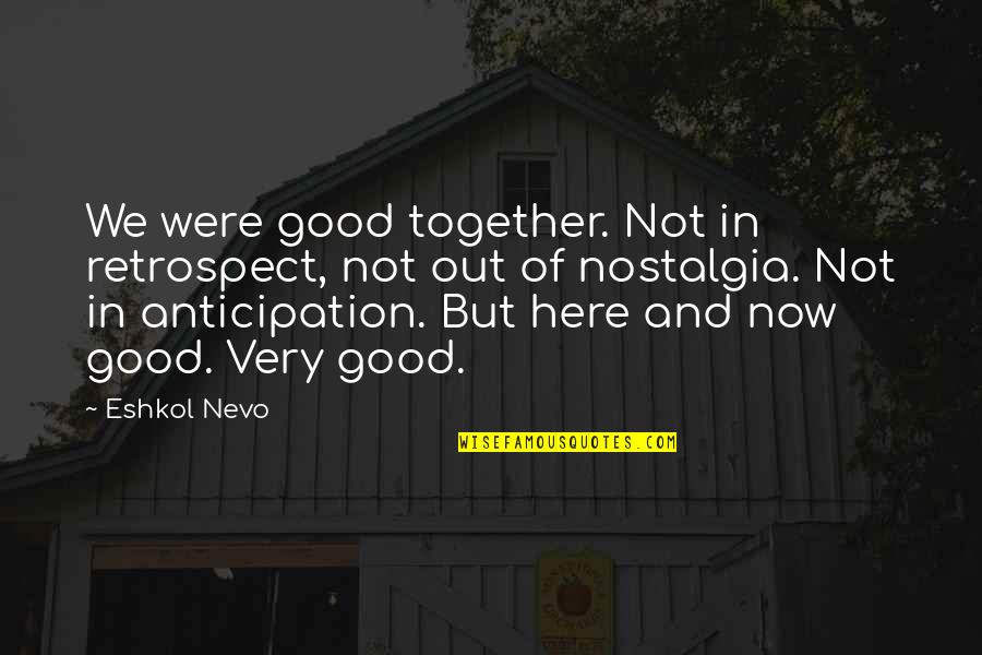 Anticipation Quotes By Eshkol Nevo: We were good together. Not in retrospect, not