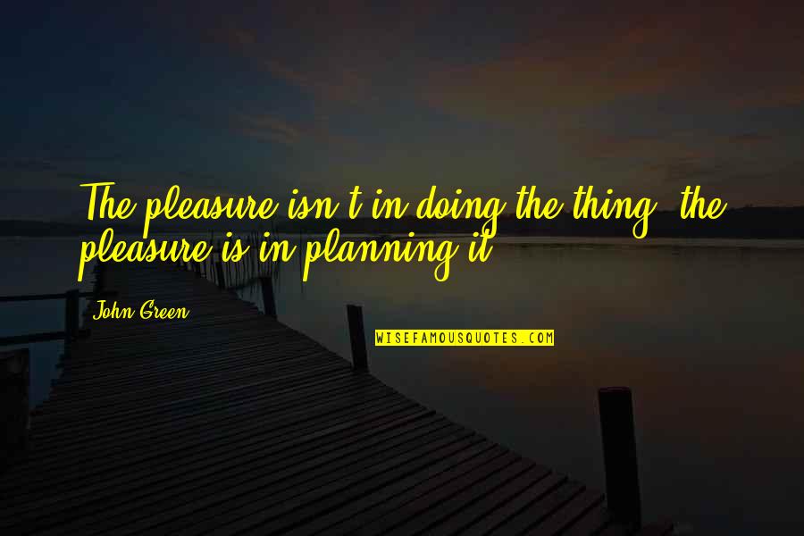 Anticipation Quotes By John Green: The pleasure isn't in doing the thing, the
