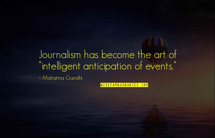 Anticipation Quotes By Mahatma Gandhi: Journalism has become the art of "intelligent anticipation