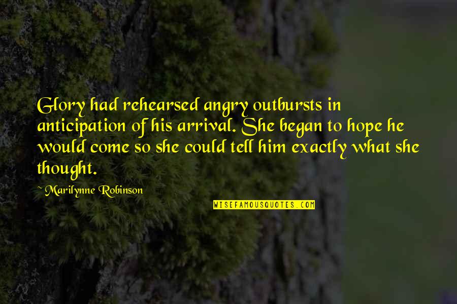 Anticipation Quotes By Marilynne Robinson: Glory had rehearsed angry outbursts in anticipation of