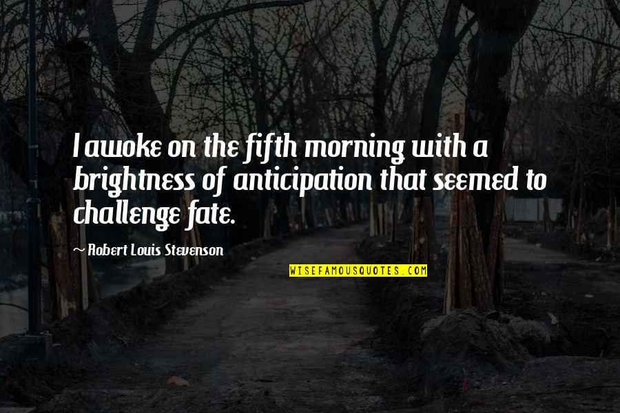Anticipation Quotes By Robert Louis Stevenson: I awoke on the fifth morning with a