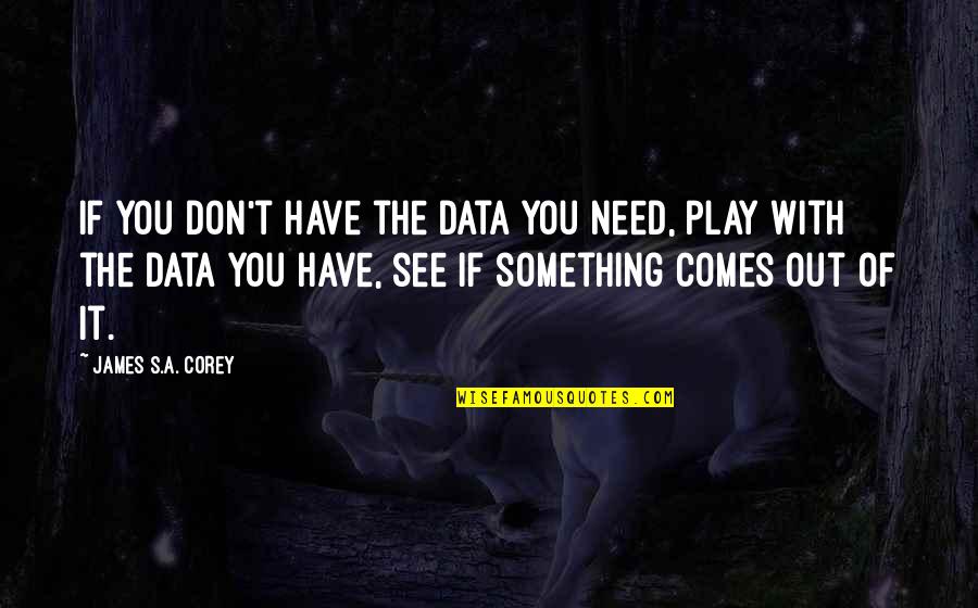 Anticipation Tumblr Quotes By James S.A. Corey: If you don't have the data you need,
