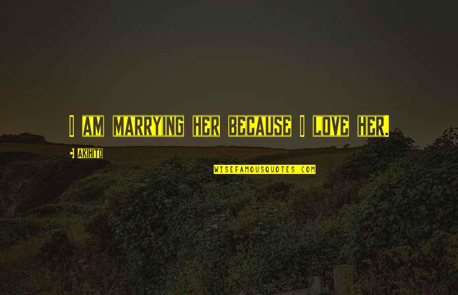 Anticipations Consignment Quotes By Akihito: I am marrying her because I love her. Anticipations Consignment Quotes By Akihito: I am marrying her because I love her.