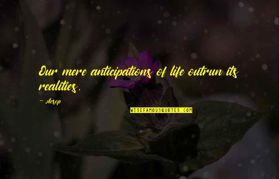 Anticipations H Quotes By Aesop: Our mere anticipations of life outrun its realities.