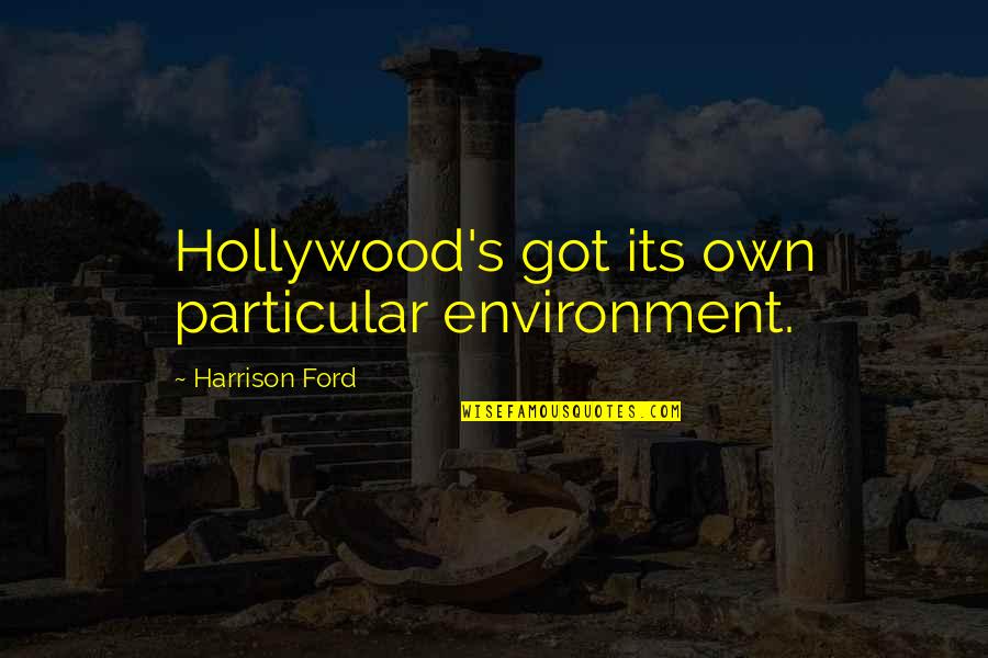 Anticiperend Quotes By Harrison Ford: Hollywood's got its own particular environment.