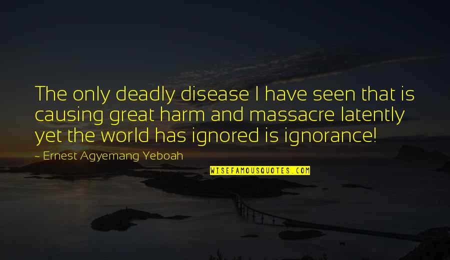 Antick Quotes By Ernest Agyemang Yeboah: The only deadly disease I have seen that