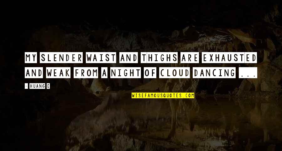 Anticlericalism In Europe Quotes By Huang E: My slender waist and thighs are exhausted and