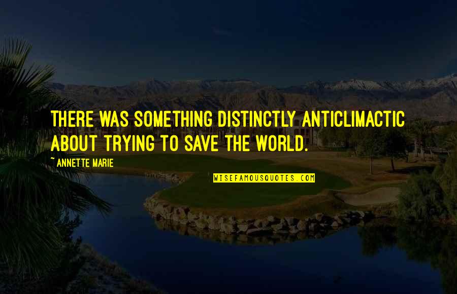 Anticlimactic Quotes By Annette Marie: There was something distinctly anticlimactic about trying to