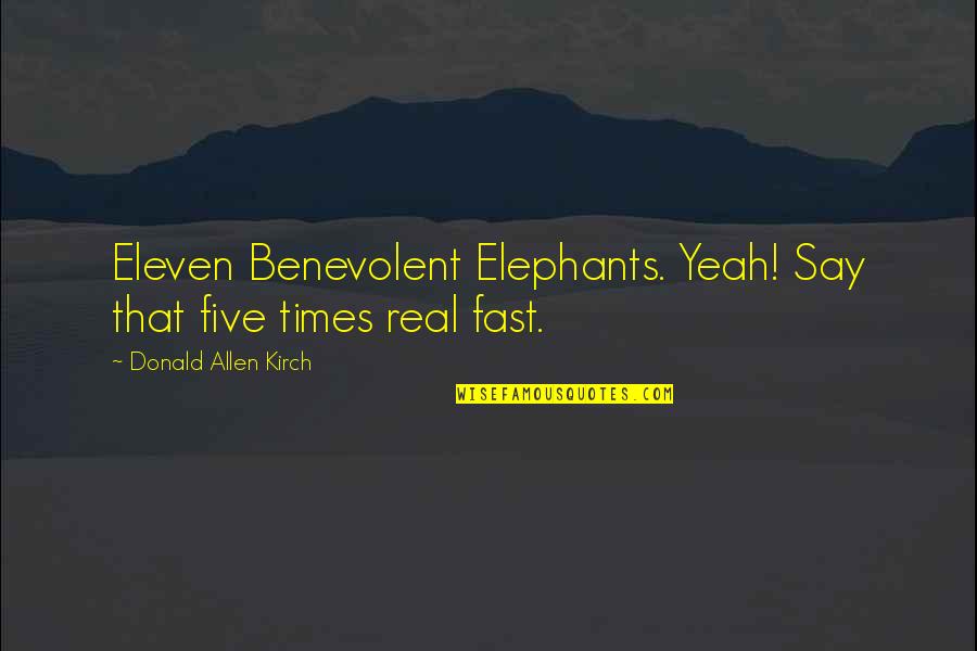 Anticlove Jeu Quotes By Donald Allen Kirch: Eleven Benevolent Elephants. Yeah! Say that five times Anticlove Jeu Quotes By Donald Allen Kirch: Eleven Benevolent Elephants. Yeah! Say that five times