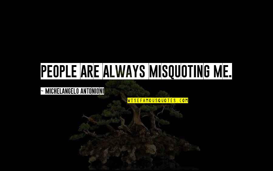 Anticlove Jeu Quotes By Michelangelo Antonioni: People are always misquoting me. Anticlove Jeu Quotes By Michelangelo Antonioni: People are always misquoting me.