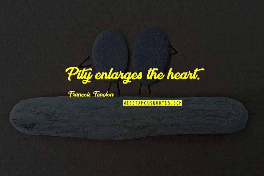 Anticomerciales Quotes By Francois Fenelon: Pity enlarges the heart.