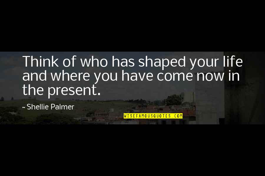 Anticommercial Quotes By Shellie Palmer: Think of who has shaped your life and