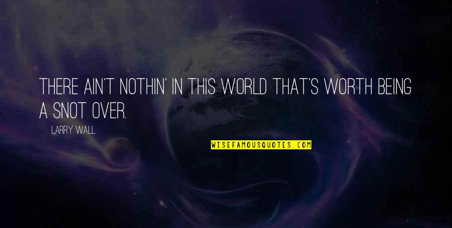 Anticompetitive Agreement Quotes By Larry Wall: There ain't nothin' in this world that's worth