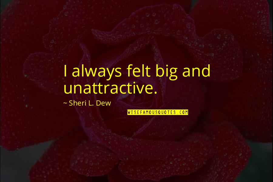 Anticompetitive Quotes By Sheri L. Dew: I always felt big and unattractive.