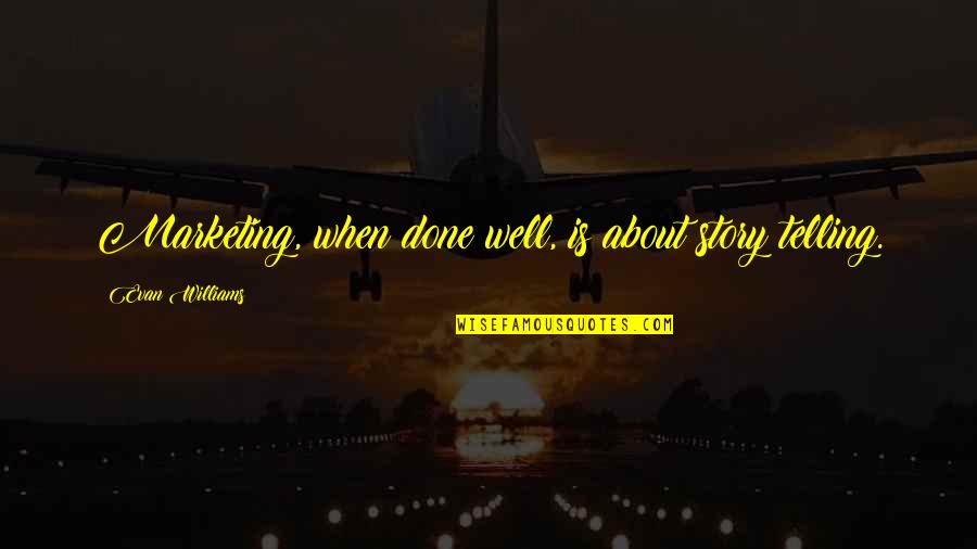 Anticorpi Anti Quotes By Evan Williams: Marketing, when done well, is about story telling. Anticorpi Anti Quotes By Evan Williams: Marketing, when done well, is about story telling.