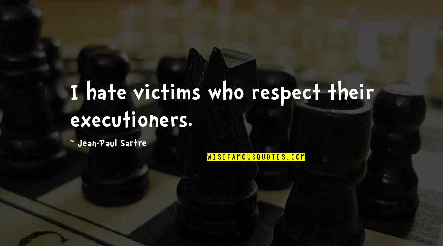 Anticrist Quotes By Jean-Paul Sartre: I hate victims who respect their executioners. Anticrist Quotes By Jean-Paul Sartre: I hate victims who respect their executioners.