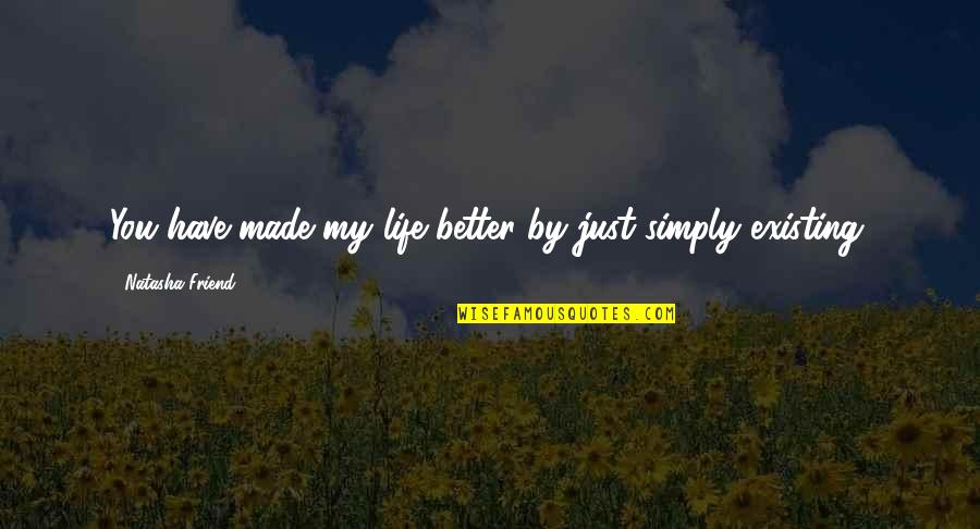 Anticrist Quotes By Natasha Friend: You have made my life better by just