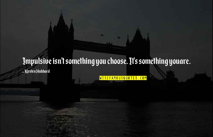 Anticristo En Quotes By Kirsten Hubbard: Impulsive isn't something you choose. It's something youare. Anticristo En Quotes By Kirsten Hubbard: Impulsive isn't something you choose. It's something youare.