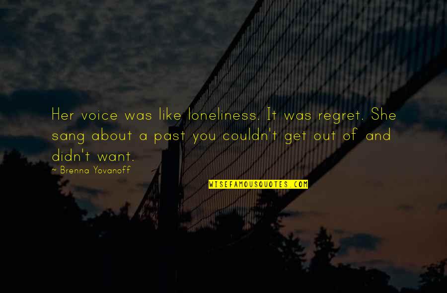 Antics Def Quotes By Brenna Yovanoff: Her voice was like loneliness. It was regret.