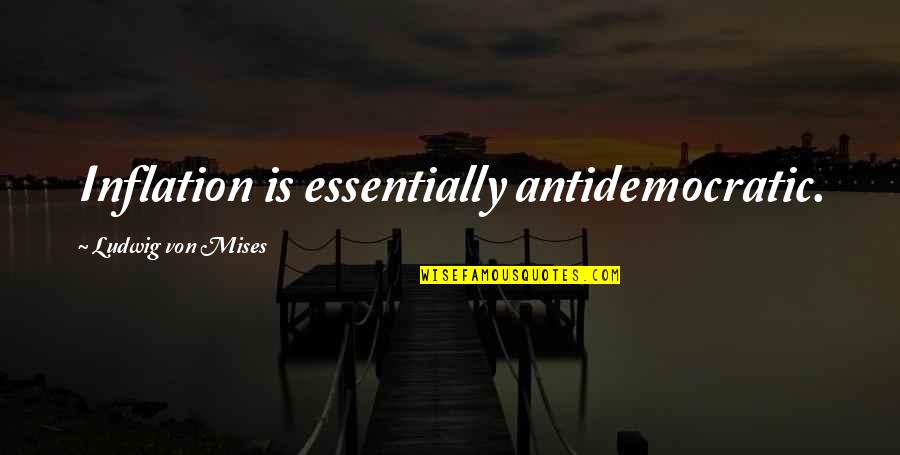 Antidemocratic Quotes By Ludwig Von Mises: Inflation is essentially antidemocratic. Antidemocratic Quotes By Ludwig Von Mises: Inflation is essentially antidemocratic.