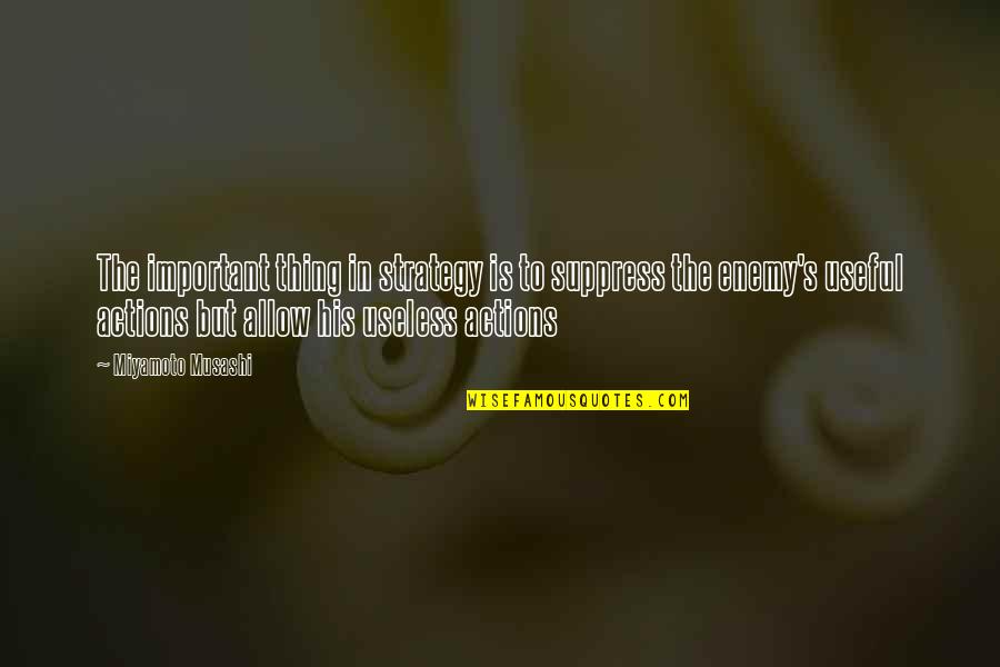 Antidemocratic Quotes By Miyamoto Musashi: The important thing in strategy is to suppress Antidemocratic Quotes By Miyamoto Musashi: The important thing in strategy is to suppress