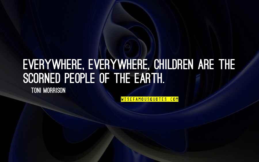 Antidemocraticos Quotes By Toni Morrison: Everywhere, everywhere, children are the scorned people of