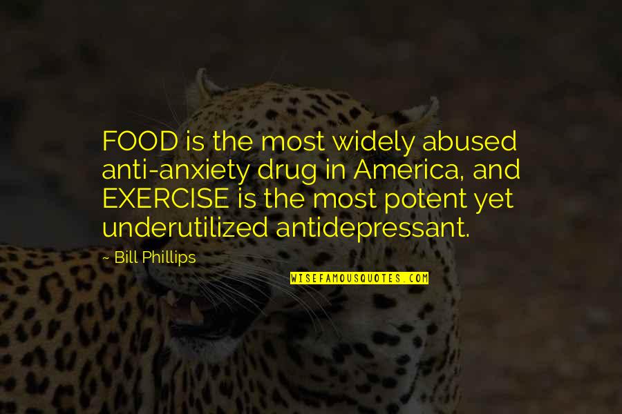 Antidepressant Quotes By Bill Phillips: FOOD is the most widely abused anti-anxiety drug