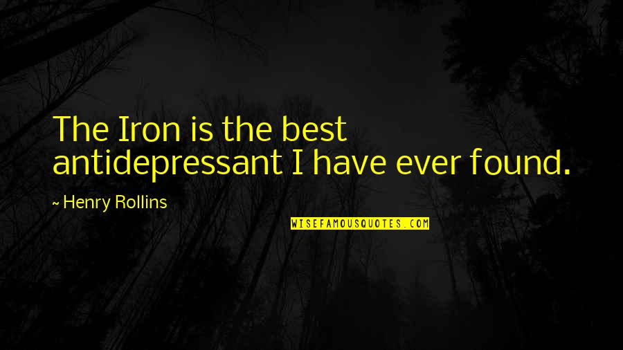 Antidepressant Quotes By Henry Rollins: The Iron is the best antidepressant I have