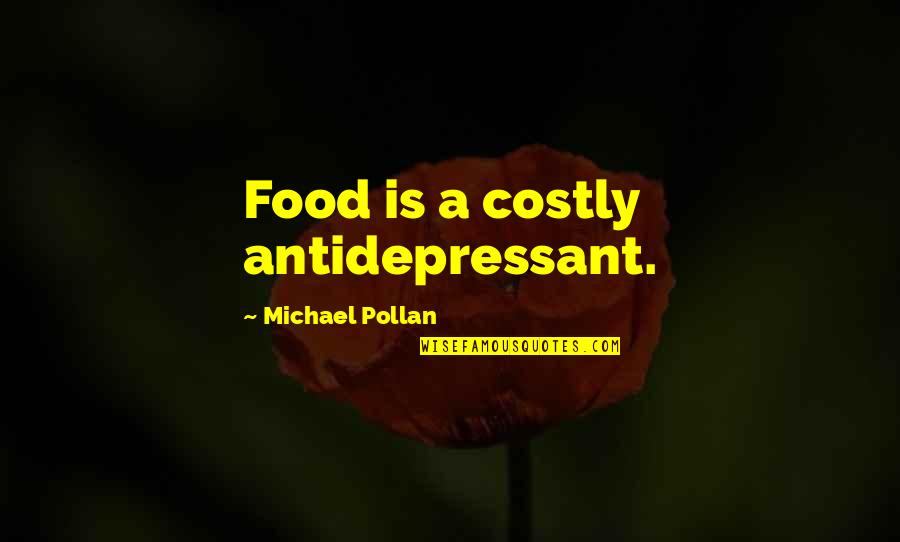 Antidepressant Quotes By Michael Pollan: Food is a costly antidepressant.