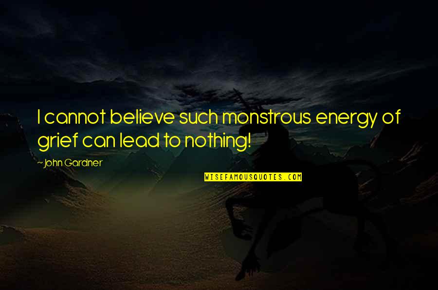 Antidiabeticos Quotes By John Gardner: I cannot believe such monstrous energy of grief