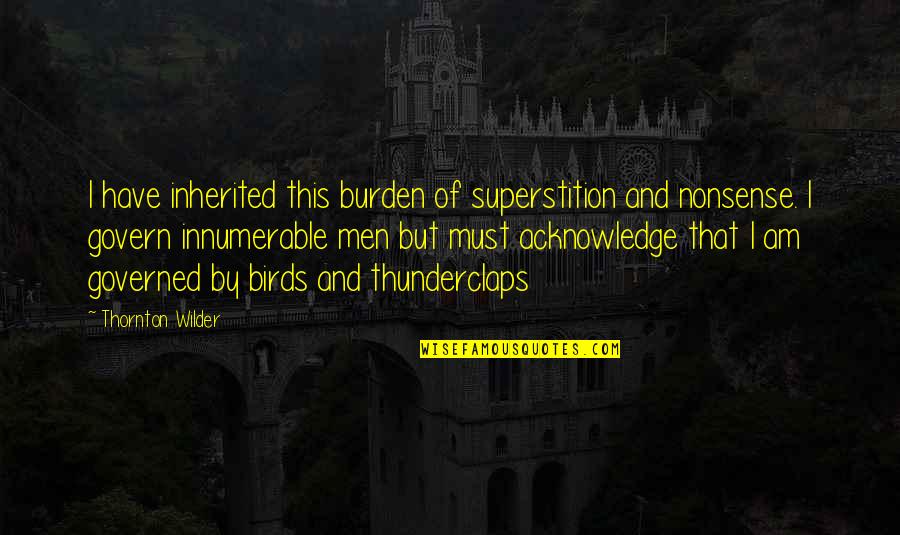 Antidiscrimination Quotes By Thornton Wilder: I have inherited this burden of superstition and