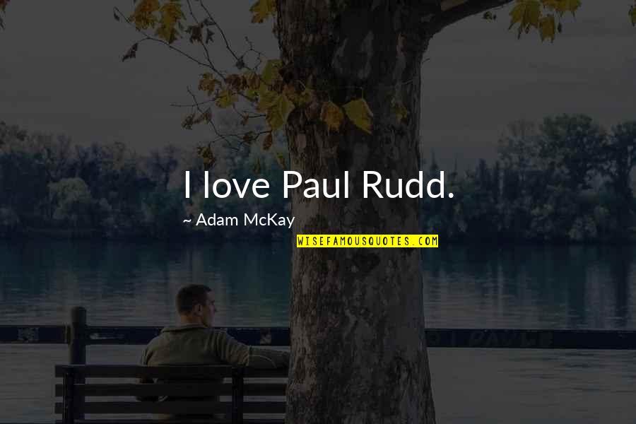 Antidormi Construction Quotes By Adam McKay: I love Paul Rudd.