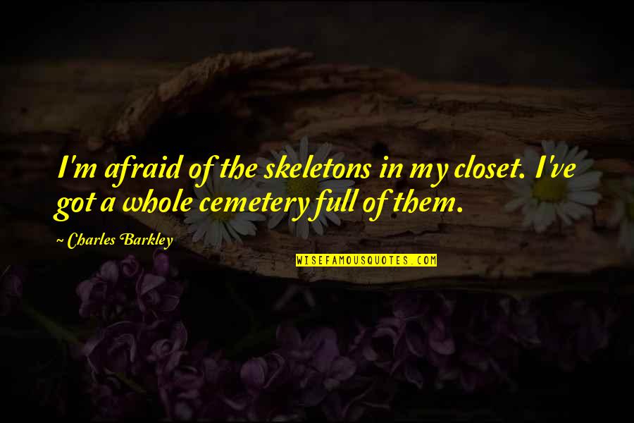 Antidotes For Anticoagulants Quotes By Charles Barkley: I'm afraid of the skeletons in my closet.