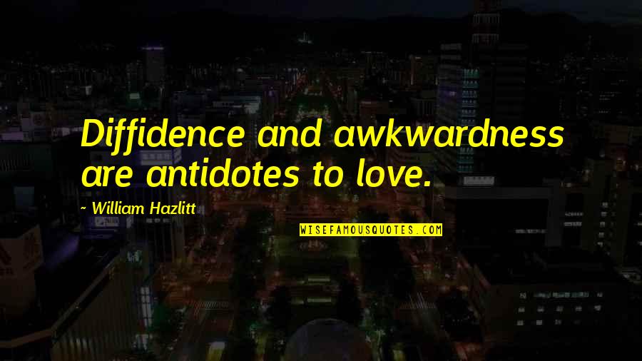 Antidotes Quotes By William Hazlitt: Diffidence and awkwardness are antidotes to love. Antidotes Quotes By William Hazlitt: Diffidence and awkwardness are antidotes to love.