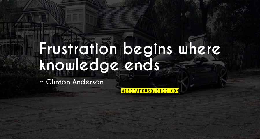Antidoto De Benzodiacepinas Quotes By Clinton Anderson: Frustration begins where knowledge ends