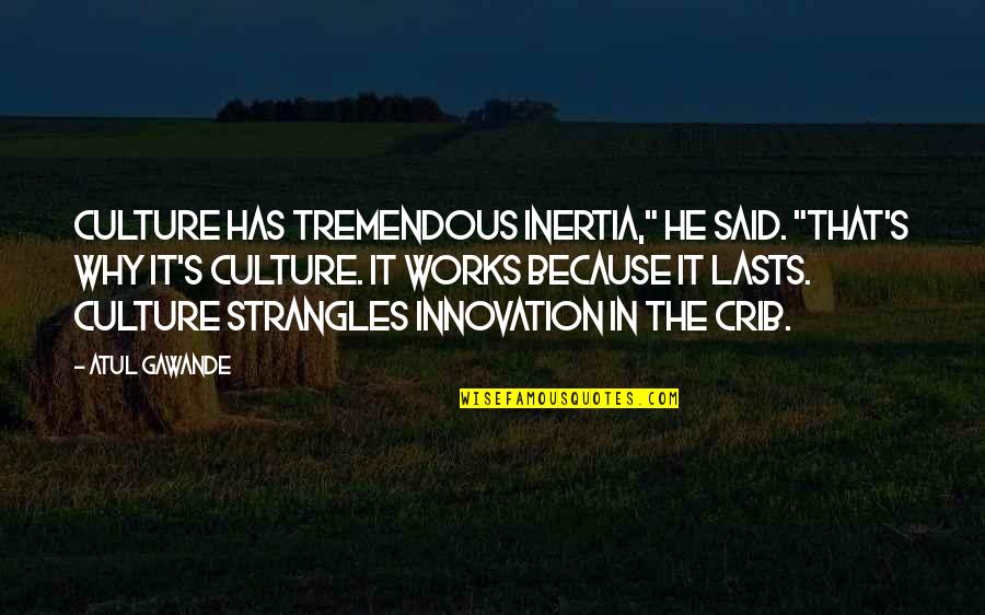 Antidoto Quotes By Atul Gawande: Culture has tremendous inertia," he said. "That's why