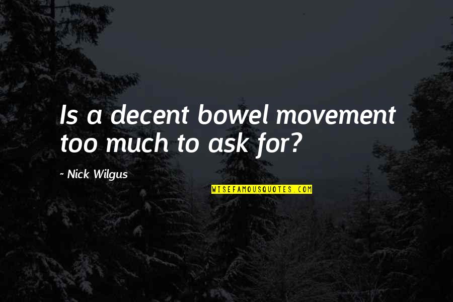 Antieau Galleries Quotes By Nick Wilgus: Is a decent bowel movement too much to