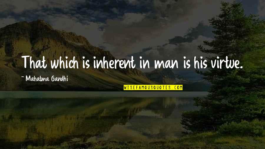 Antieau Gallery Quotes By Mahatma Gandhi: That which is inherent in man is his