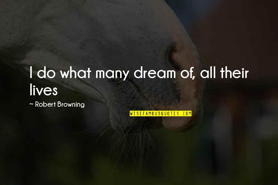 Antieau Gallery Quotes By Robert Browning: I do what many dream of, all their