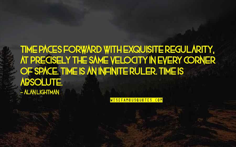Antieducational Quotes By Alan Lightman: Time paces forward with exquisite regularity, at precisely