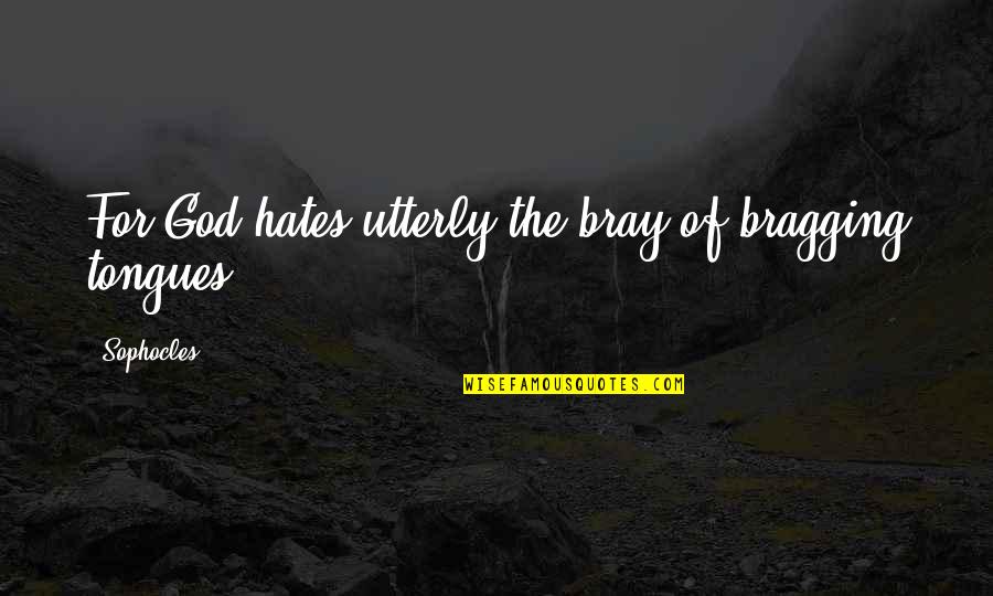 Antieke Meubels Quotes By Sophocles: For God hates utterly the bray of bragging