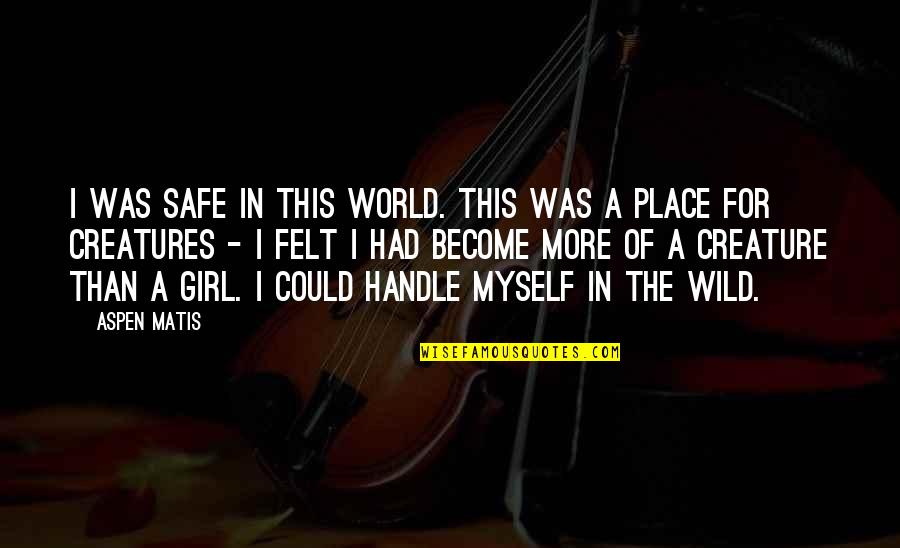 Antifasciste Quotes By Aspen Matis: I was safe in this world. This was