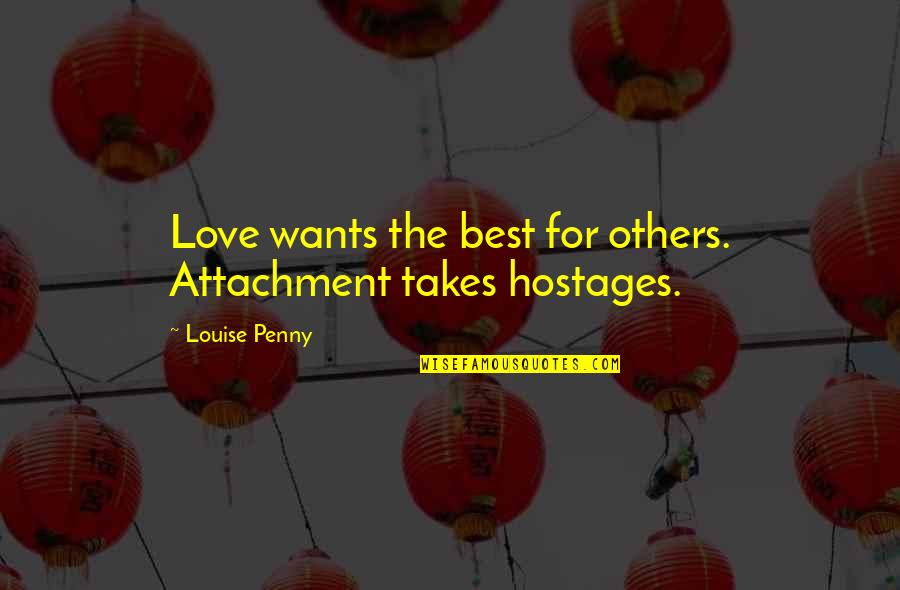 Antifeminists Quotes By Louise Penny: Love wants the best for others. Attachment takes