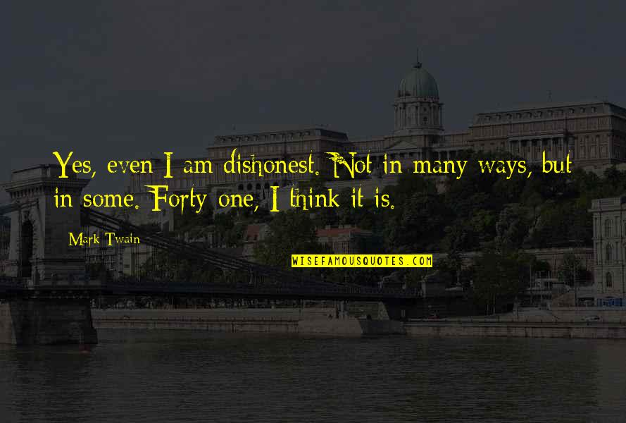 Antifeminists Quotes By Mark Twain: Yes, even I am dishonest. Not in many