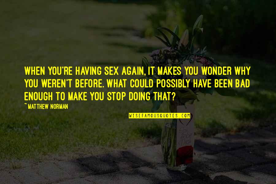 Antifriction Material Quotes By Matthew Norman: When you're having sex again, it makes you Antifriction Material Quotes By Matthew Norman: When you're having sex again, it makes you
